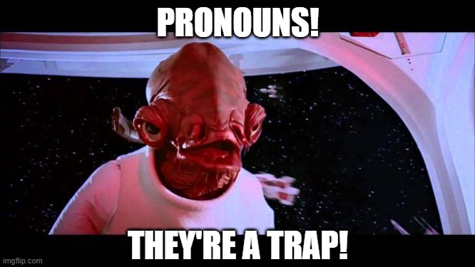 Shifting sands of liberal claptrap will get you every time... | PRONOUNS! THEY'RE A TRAP! | image tagged in it's a trap | made w/ Imgflip meme maker