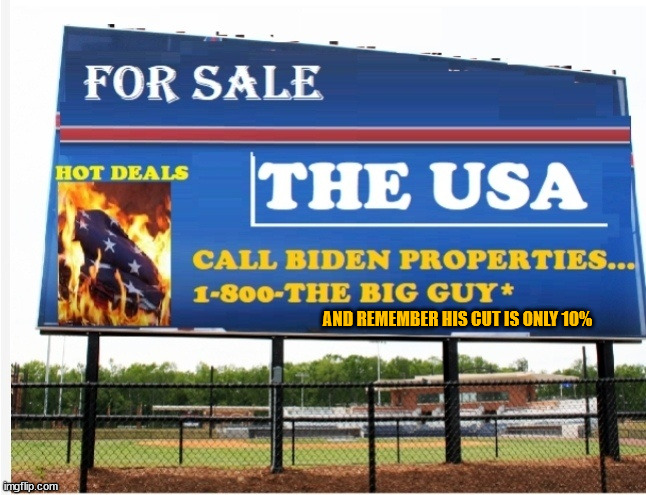 Fire sale... everything must go... | AND REMEMBER HIS CUT IS ONLY 10% | image tagged in corrupt,joe biden | made w/ Imgflip meme maker