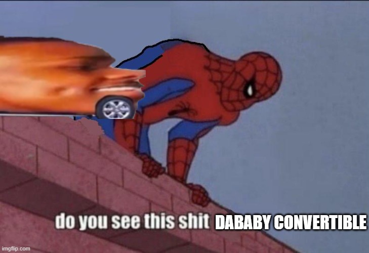 Spider-Man Do You See this | DABABY CONVERTIBLE | image tagged in spider-man do you see this | made w/ Imgflip meme maker