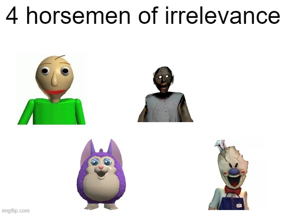 4 horseman of irrelevance | 4 horsemen of irrelevance | image tagged in the 4 horsemen of,4 horsemen,trends,irrelevance,dead trends,horror | made w/ Imgflip meme maker