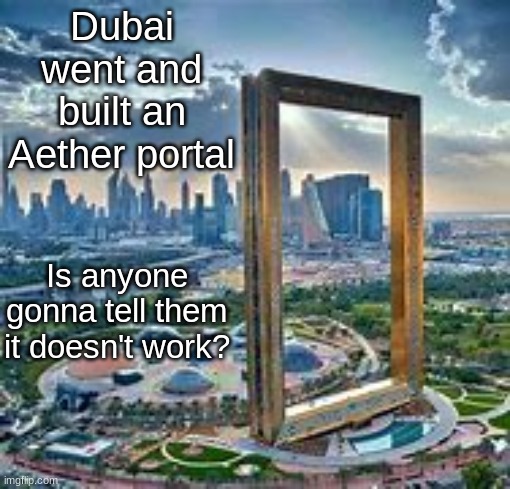 lmao | Dubai went and built an Aether portal; Is anyone gonna tell them it doesn't work? | image tagged in memes,funny,minecraft,aether,useless tag | made w/ Imgflip meme maker