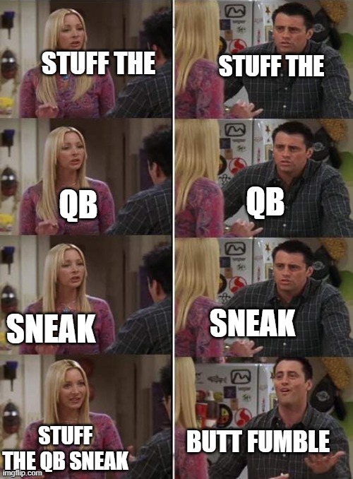 Phoebe teaching Joey in Friends | STUFF THE; STUFF THE; QB; QB; SNEAK; SNEAK; BUTT FUMBLE; STUFF THE QB SNEAK | image tagged in phoebe teaching joey in friends | made w/ Imgflip meme maker
