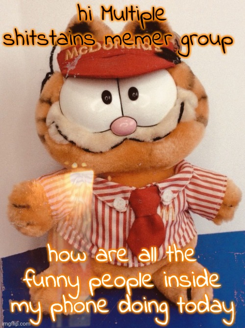Garf | hi Multiple shitstains memer group; how are all the funny people inside my phone doing today | image tagged in garf | made w/ Imgflip meme maker