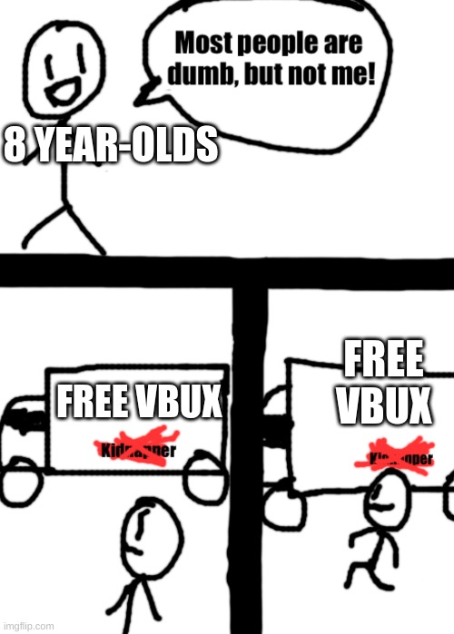 hey kids, come inside my and we can play fartnit ALL day long. no, the ice cream is NOT laced with drugs :))) | 8 YEAR-OLDS; FREE VBUX; FREE VBUX | image tagged in dumb stickman | made w/ Imgflip meme maker