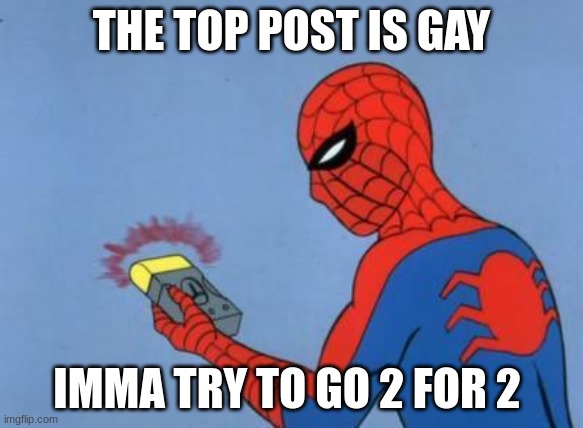 imagine | THE TOP POST IS GAY; IMMA TRY TO GO 2 FOR 2 | image tagged in spiderman detector | made w/ Imgflip meme maker