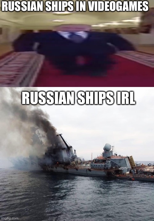RUSSIAN SHIPS IN VIDEOGAMES RUSSIAN SHIPS IRL | image tagged in wide putin,russian warship go f yourself | made w/ Imgflip meme maker