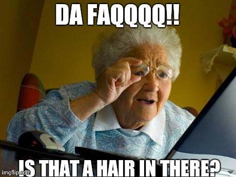 Grandma Finds The Internet Meme | DA FAQQQQ!!  IS THAT A HAIR IN THERE? | image tagged in memes,grandma finds the internet | made w/ Imgflip meme maker