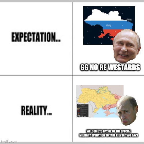 Expectation vs Reality | GG NO RE WESTARDS; WELCOME TO DAY 82 OF THE SPECIAL MILITARY OPERATION TO TAKE KIEV IN TWO DAYS | image tagged in expectation vs reality | made w/ Imgflip meme maker