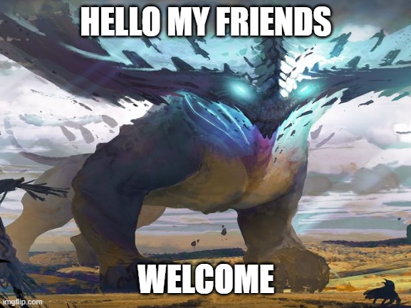 HELLO MY FRIENDS; WELCOME | image tagged in hello | made w/ Imgflip meme maker