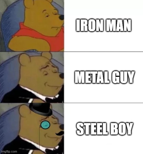 Fancy pooh | IRON MAN; METAL GUY; STEEL BOY | image tagged in fancy pooh | made w/ Imgflip meme maker