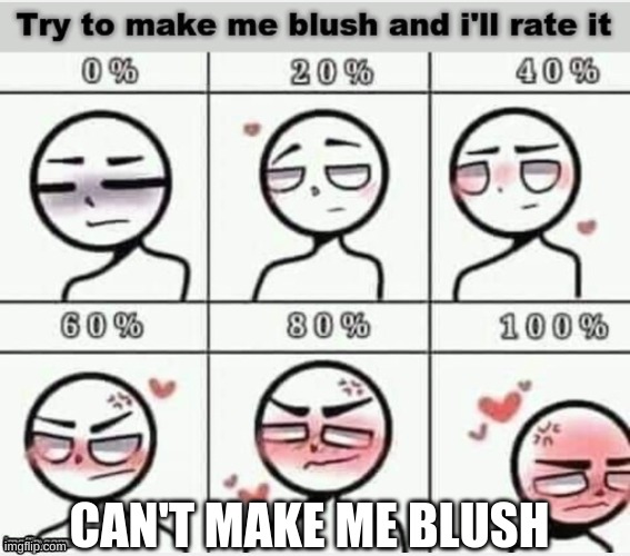 Can't make me blush my furry Friends! |  CAN'T MAKE ME BLUSH | image tagged in blush | made w/ Imgflip meme maker