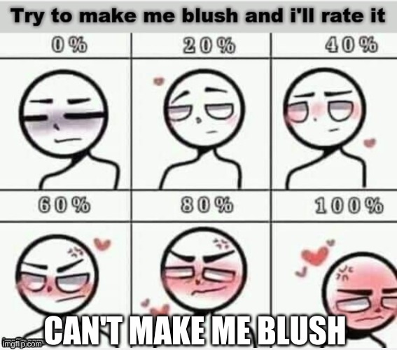 Can't make me blush my furry friends! | CAN'T MAKE ME BLUSH | image tagged in blush | made w/ Imgflip meme maker