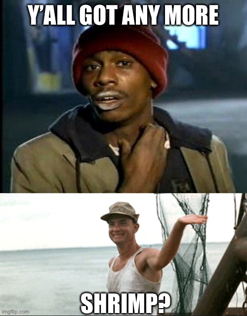 More shrimp? | Y’ALL GOT ANY MORE; SHRIMP? | image tagged in yall got any more of,forest gump waving,shrimp | made w/ Imgflip meme maker