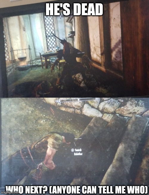 Who next? | HE'S DEAD; WHO NEXT? (ANYONE CAN TELL ME WHO) | made w/ Imgflip meme maker