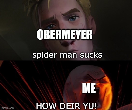 spider-man vs kingpin arguement | OBERMEYER ME spider man sucks HOW DEIR YU! | image tagged in spider-man vs kingpin arguement | made w/ Imgflip meme maker