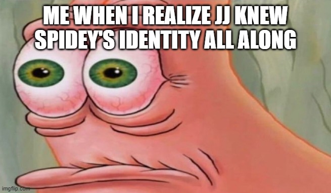 Patrick Stare | ME WHEN I REALIZE JJ KNEW SPIDEY'S IDENTITY ALL ALONG | image tagged in patrick stare | made w/ Imgflip meme maker