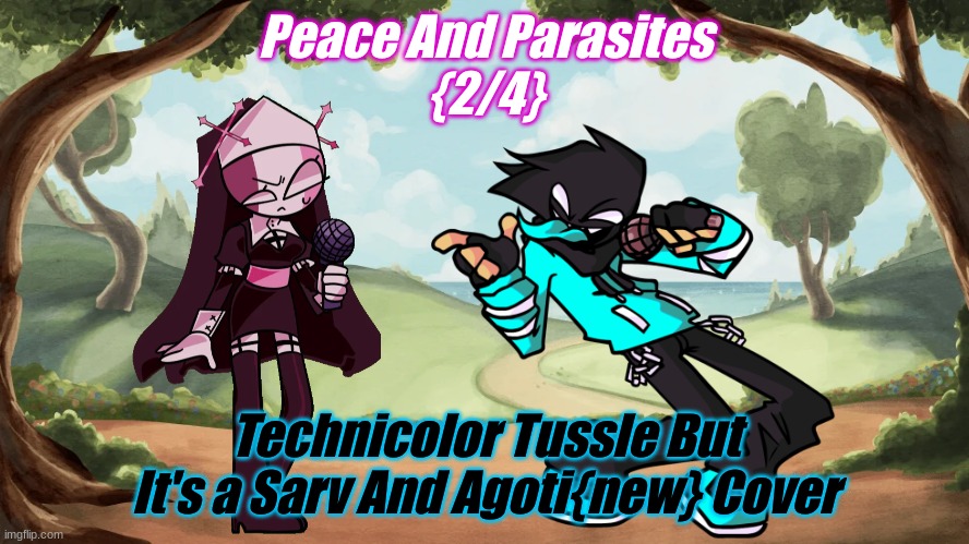 The next title cover is called War And illness | Peace And Parasites
{2/4}; Technicolor Tussle But It's a Sarv And Agoti{new} Cover | made w/ Imgflip meme maker