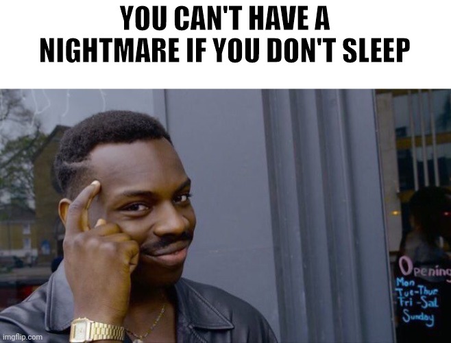 Can't sleep |  YOU CAN'T HAVE A NIGHTMARE IF YOU DON'T SLEEP | image tagged in memes,roll safe think about it | made w/ Imgflip meme maker