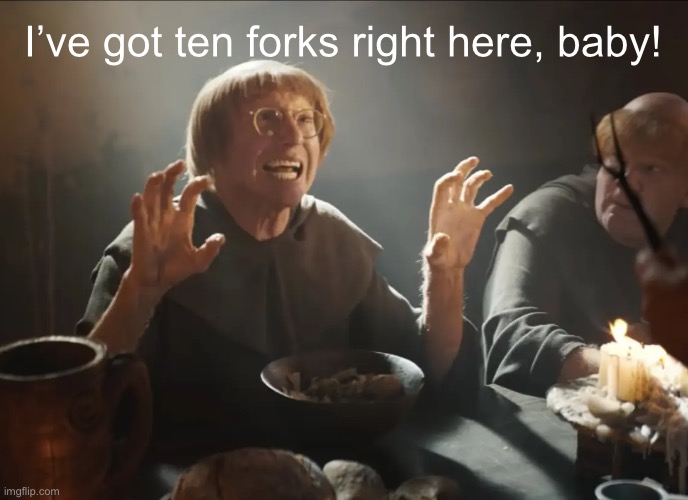 I’ve got ten forks right here, baby! | I’ve got ten forks right here, baby! | image tagged in larry david,fork | made w/ Imgflip meme maker