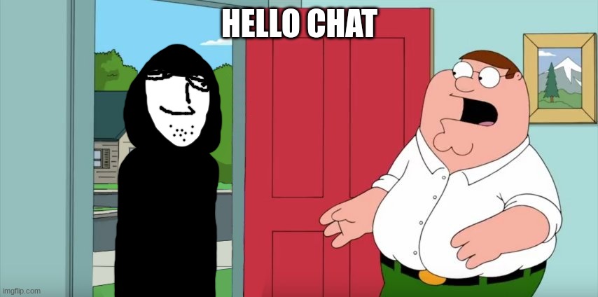 The Intruder in Family Guy | HELLO CHAT | image tagged in the intruder in family guy | made w/ Imgflip meme maker