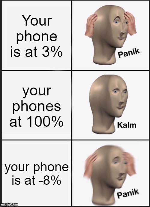 Panik Kalm Panik | Your phone is at 3%; your phones at 100%; your phone is at -8% | image tagged in memes,panik kalm panik | made w/ Imgflip meme maker