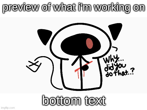 for sketchy | preview of what i'm working on; bottom text | image tagged in unnecessary tags | made w/ Imgflip meme maker