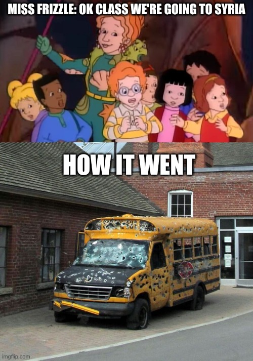 dark humor | MISS FRIZZLE: OK CLASS WE'RE GOING TO SYRIA; HOW IT WENT | image tagged in miss frizzle and class | made w/ Imgflip meme maker