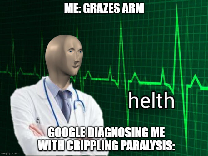 Stonks Helth |  ME: GRAZES ARM; GOOGLE DIAGNOSING ME WITH CRIPPLING PARALYSIS: | image tagged in stonks helth | made w/ Imgflip meme maker