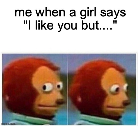 its never good | me when a girl says "I like you but...." | image tagged in memes,monkey puppet,funny,fun,unfortunately for you | made w/ Imgflip meme maker