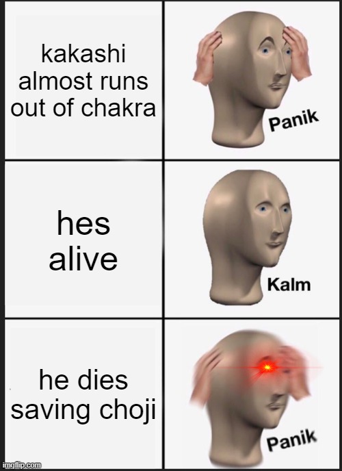 Panik Kalm Panik Meme | kakashi almost runs out of chakra; hes alive; he dies saving choji | image tagged in memes,panik kalm panik | made w/ Imgflip meme maker