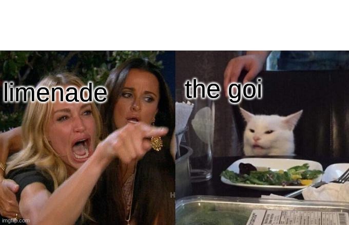 i mean... | the goi; limenade | image tagged in memes,woman yelling at cat | made w/ Imgflip meme maker