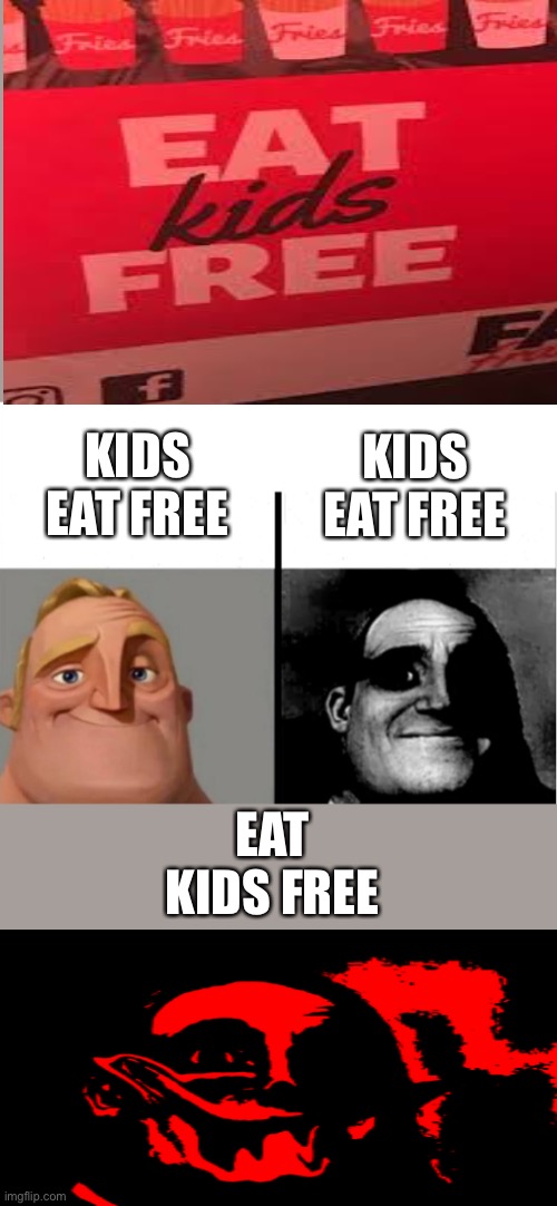 Kids eat free | KIDS EAT FREE; KIDS EAT FREE; EAT KIDS FREE | image tagged in teacher's copy,foodie,kids eat free,memes,fyp | made w/ Imgflip meme maker