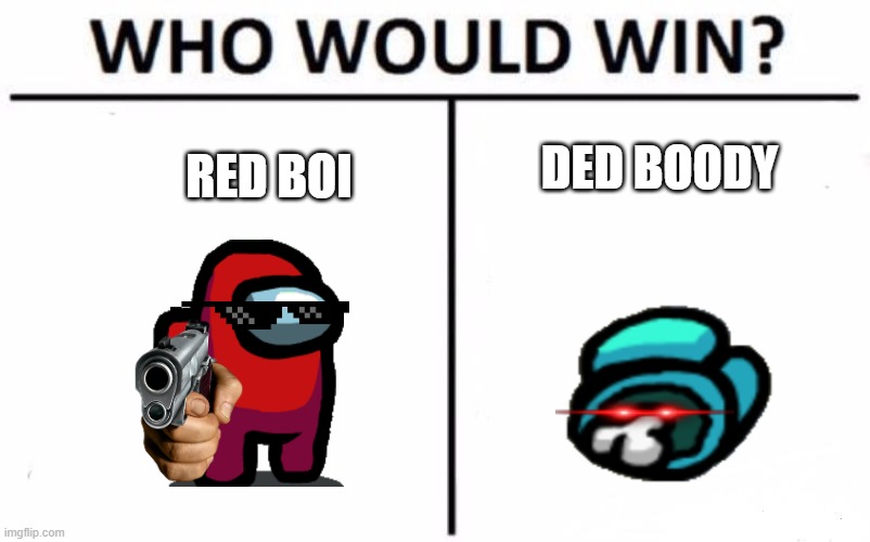 AMONGUS BE LIKE: | DED BOODY; RED BOI | image tagged in memes,who would win | made w/ Imgflip meme maker
