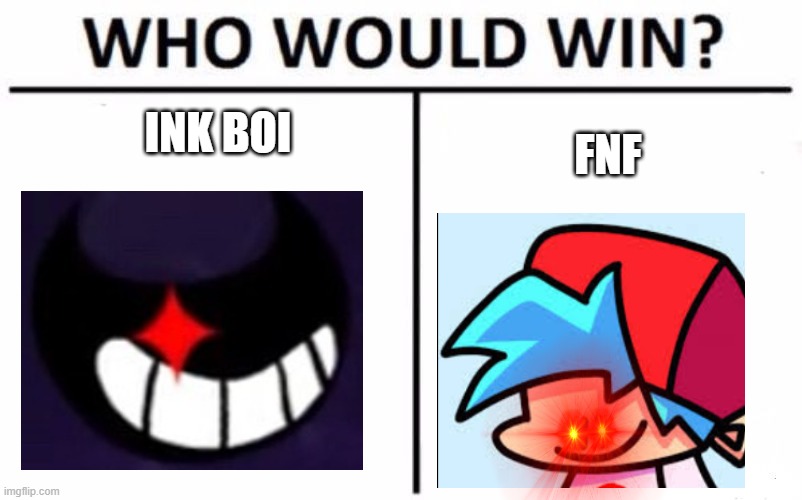 BRUH | INK BOI; FNF | image tagged in memes,who would win | made w/ Imgflip meme maker