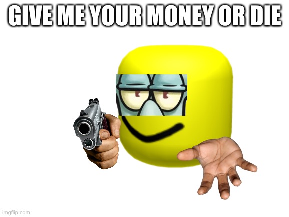 Most companies | GIVE ME YOUR MONEY OR DIE | made w/ Imgflip meme maker
