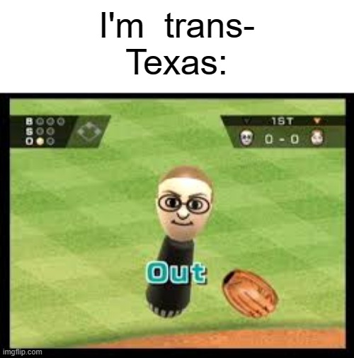 Wii Sports Out | I'm  trans-
Texas: | image tagged in wii sports out | made w/ Imgflip meme maker