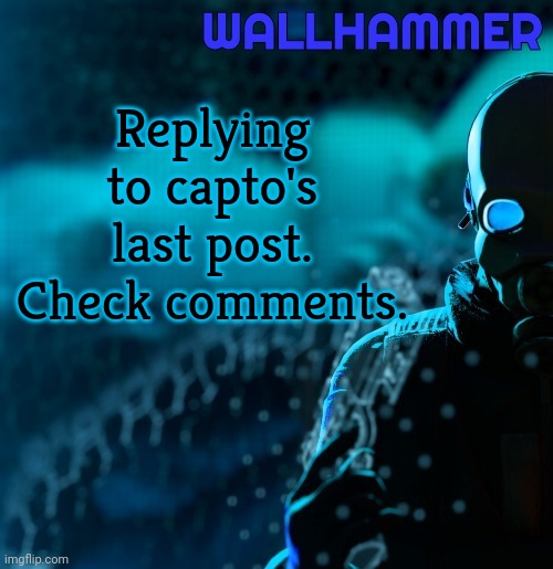 (Mod note: Why can't you just comment?) Because. | Replying to capto's last post. Check comments. | image tagged in announcement | made w/ Imgflip meme maker