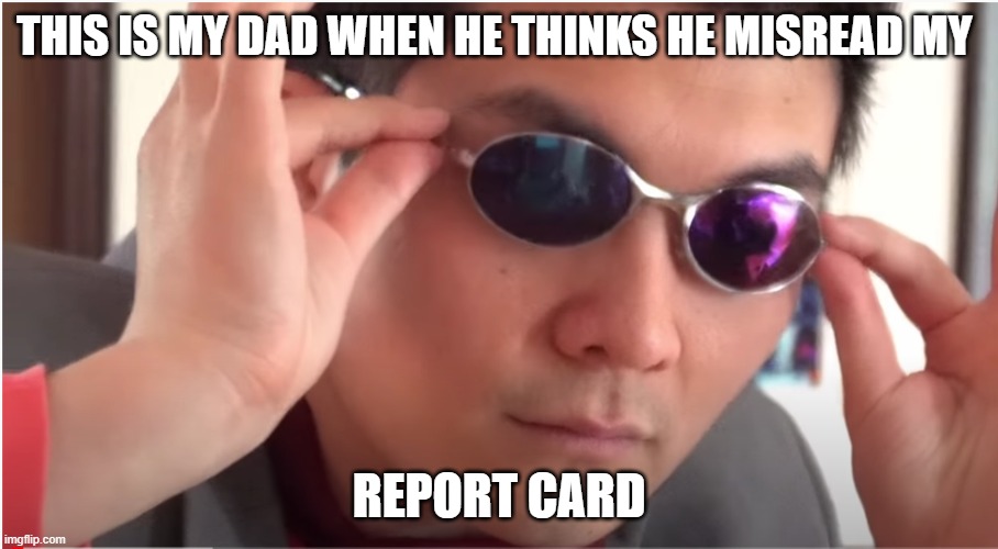 THIS IS MY DAD WHEN HE THINKS HE MISREAD MY; REPORT CARD | image tagged in dad,reportcard,asian,glasses | made w/ Imgflip meme maker