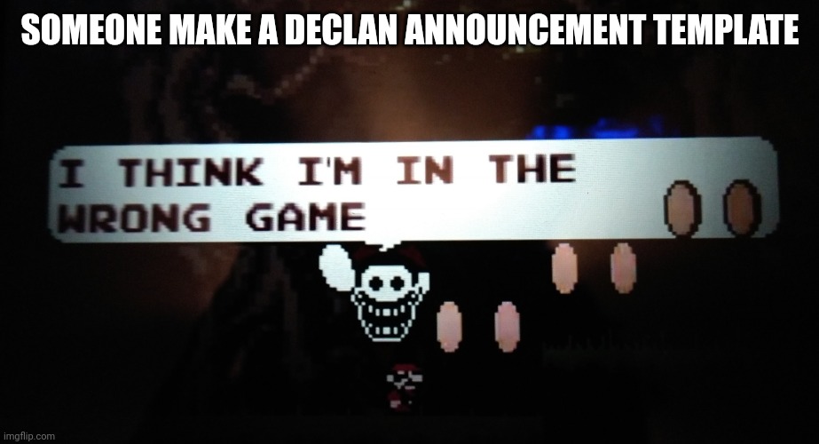 SOMEONE MAKE A DECLAN ANNOUNCEMENT TEMPLATE | image tagged in too late exe mx | made w/ Imgflip meme maker