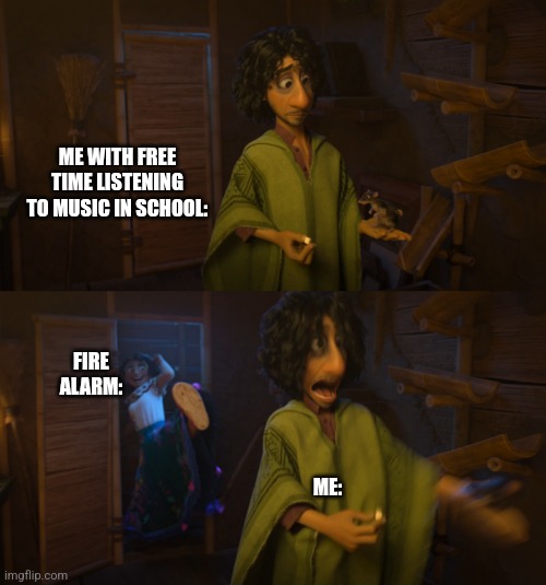 Encanto Bruno Mirabel | ME WITH FREE TIME LISTENING TO MUSIC IN SCHOOL:; FIRE ALARM:; ME: | image tagged in encanto bruno mirabel | made w/ Imgflip meme maker