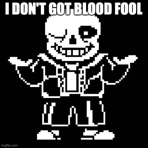 sans undertale | I DON'T GOT BLOOD FOOL | image tagged in sans undertale | made w/ Imgflip meme maker