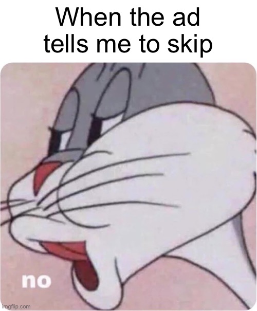 Not this time |  When the ad tells me to skip | image tagged in bugs bunny no,funny,memes | made w/ Imgflip meme maker