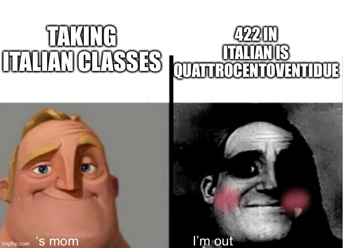 quattro­cento­venti­due | TAKING ITALIAN CLASSES; 422 IN ITALIAN IS QUATTRO­CENTO­VENTI­DUE; I’m out; ‘s mom | image tagged in teacher's copy,memes,fyp,italian,mr incredible becoming uncanny,popular | made w/ Imgflip meme maker