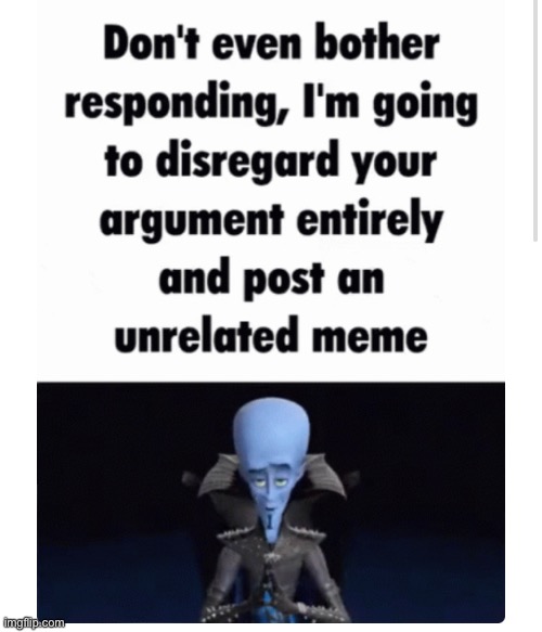 image tagged in megamind,unrealistic expectations,annoying,funny,funny memes | made w/ Imgflip meme maker