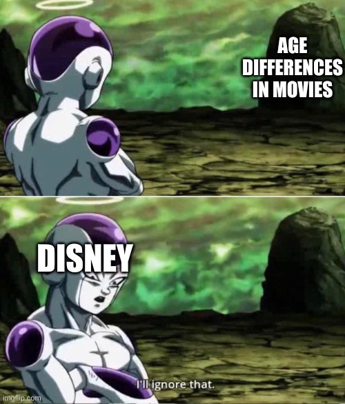 Ill ignore that | AGE DIFFERENCES IN MOVIES DISNEY | image tagged in ill ignore that | made w/ Imgflip meme maker