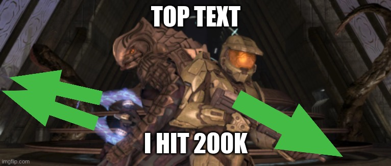 yay | TOP TEXT; I HIT 200K | image tagged in master chief arbiter upvote | made w/ Imgflip meme maker