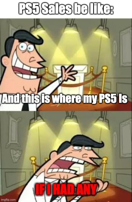 MMMM BYE BYE | PS5 Sales be like:; And this is where my PS5 Is; IF I HAD ANY | image tagged in memes,this is where i'd put my trophy if i had one,funny,ps5,consoles,sales | made w/ Imgflip meme maker