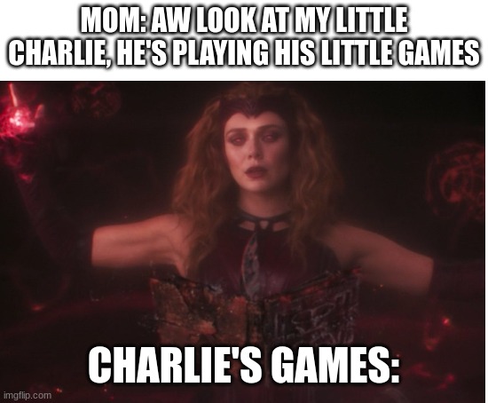 karens smh | MOM: AW LOOK AT MY LITTLE CHARLIE, HE'S PLAYING HIS LITTLE GAMES; CHARLIE'S GAMES: | image tagged in blank white template,memes,funny,karen,doctor strange | made w/ Imgflip meme maker
