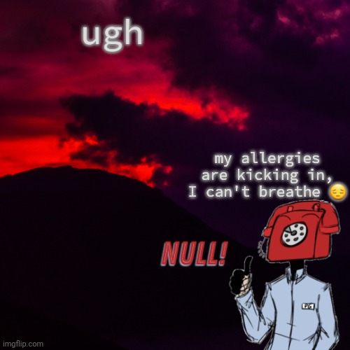 . | ugh; my allergies are kicking in, I can't breathe 😔 | made w/ Imgflip meme maker