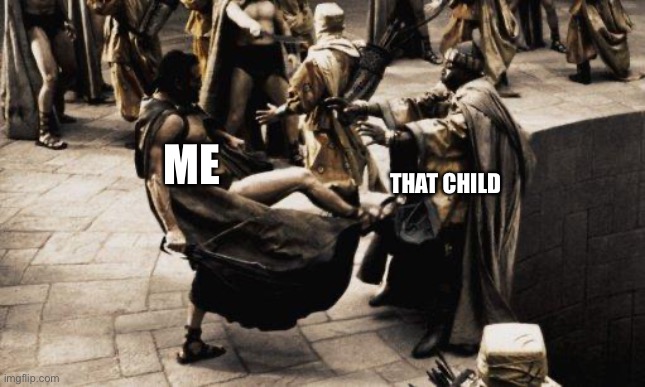 Sparta Kick | ME THAT CHILD | image tagged in sparta kick | made w/ Imgflip meme maker